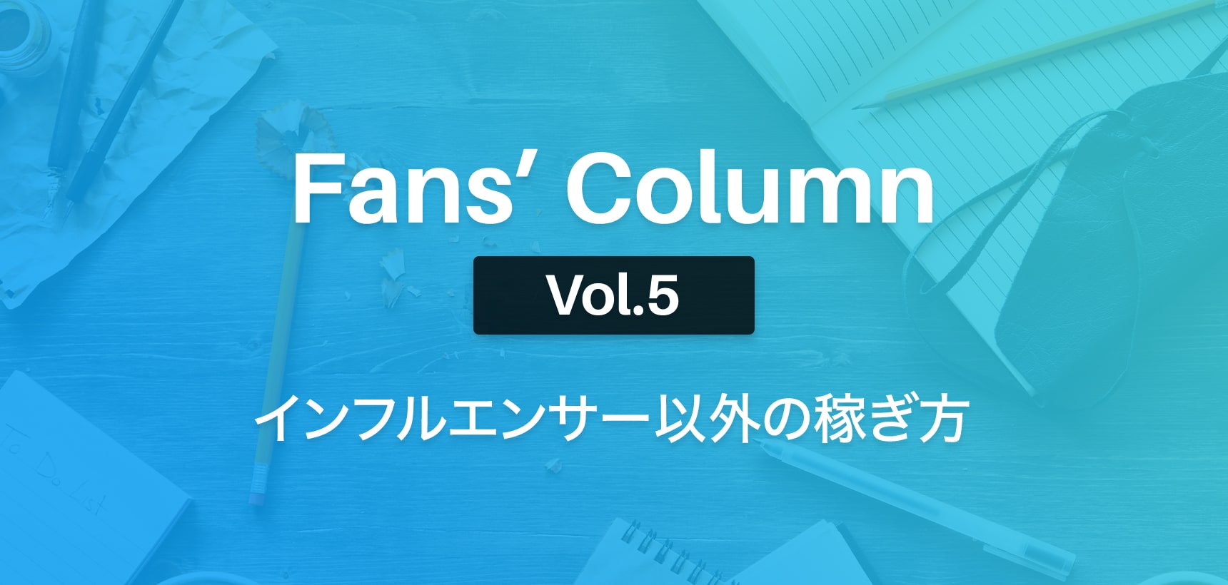 Fans’ Column | ファンズコラム Vol.5 SNSが副収入に?インフルエンサー以外の稼ぎ方とは?